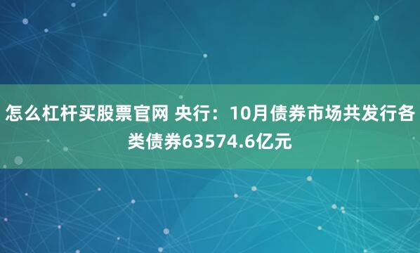 怎么杠杆买股票官网 央行：10月债券市场共发行各类债券63574.6亿元